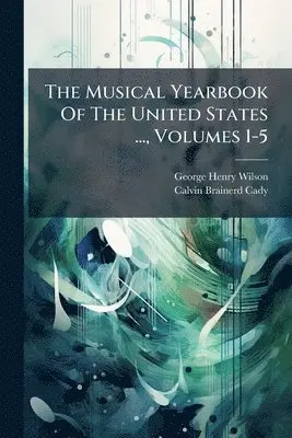 George Henry Wilson - Musical Yearbook Of The United States ..., Volumes 1-5, Häftad. Tillgänglighet: Tillfälligt slut