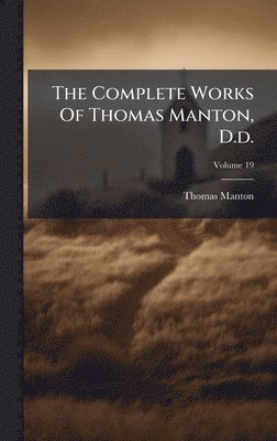 Thomas Manton - Complete Works Of Thomas Manton, D.d., Inbunden