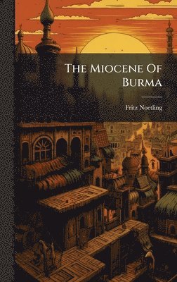 Fritz Noetling - Miocene Of Burma, Inbunden