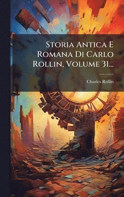 Storia Antica E Romana Di Carlo Rollin, Volume 31...