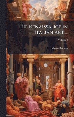 Selwyn Brinton - Renaissance In Italian Art ..., Inbunden