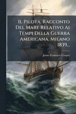 Pilota. Racconto Del Mare Relativo Ai Tempi Della Guerra Americana. Milano 1839...