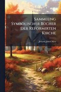 Sammlung Symbolischer B�1/4cher Der Reformirten Kirche