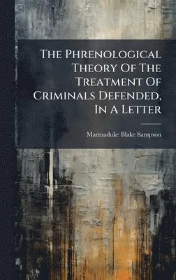 Marmaduke Blake Sampson - Phrenological Theory Of The Treatment Of Criminals Defended, In A Letter, Inbunden. Tillgänglighet: Lägg i varukorg
