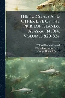Fur Seals And Other Life Of The Pribilof Islands, Alaska, In 1914, Volumes 820-824