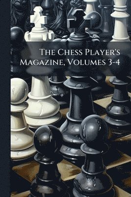 Chess Player's Magazine, Volumes 3-4