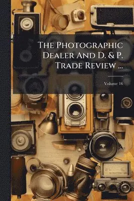 Photographic Dealer And D. & P. Trade Review ...