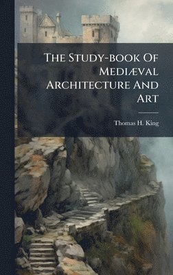 Thomas H King - Study-book Of MediÃ]val Architecture And Art, Inbunden