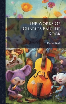Paul De Kock - Works Of Charles Paul De Kock, Inbunden
