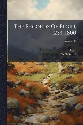 Elgin (Scotland), Stephen Ree - Records Of Elgin, 1234-1800, Häftad. Tillgänglighet: Tillfälligt slut