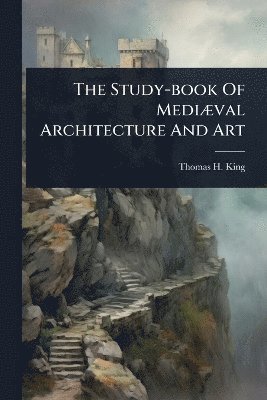 Thomas H King - Study-book Of MediÃ]val Architecture And Art, Häftad