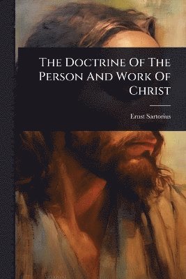 Ernst Sartorius - Doctrine Of The Person And Work Of Christ, Häftad