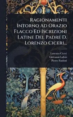 Lorenzo Ciceri, Giovanni Labus, Pietro Rudoni - Ragionamenti Intorno Ad Orazio Flacco Ed Iscrizioni Latine Del Padre D. Lorenzo Ciceri..., Inbunden. Tillgänglighet: Lägg i varukorg