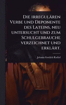 Johann Gottlieb Radlof - irregulären Verbe und Deponente des Lateins, neu untersucht und zum Schulgebrauche verzeichnet und erklärt., Inbunden. Tillgänglighet: Lägg i varukorg