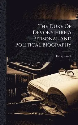 Henry Leach - Duke Of Devonsihire A Personal And Political Biography, Inbunden. Tillgänglighet: Lägg i varukorg
