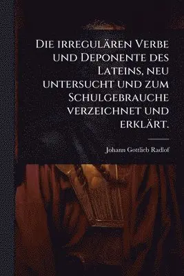 Johann Gottlieb Radlof - irregulären Verbe und Deponente des Lateins, neu untersucht und zum Schulgebrauche verzeichnet und erklärt., Häftad. Tillgänglighet: Lägg i varukorg