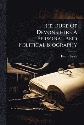 Henry Leach - Duke Of Devonsihire A Personal And Political Biography, Häftad. Tillgänglighet: Lägg i varukorg