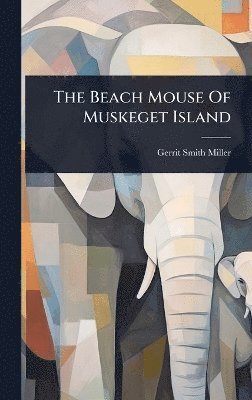 Gerrit Smith Miller - Beach Mouse Of Muskeget Island, Inbunden. Tillgänglighet: Tillfälligt slut