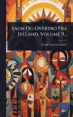 Evald Tang Kristensen - Sagn Og Overtro Fra Jylland, Volume 9..., Inbunden