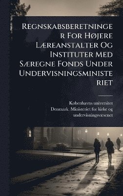 Kã Benhavns Universitet - Regnskabsberetninger For HÃ, jere LÃ]reanstalter Og Instituter Med SÃ]regne Fonds Under Undervisningsministeriet, Inbunden