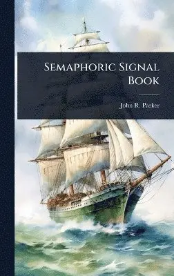 John R Parker - Semaphoric Signal Book, Inbunden. Tillgänglighet: Lägg i varukorg