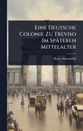 Eine Deutsche Colonie Zu Treviso Im Sp�teren Mittelalter