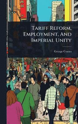 George Coates - Tariff Reform, Employment, And Imperial Unity, Inbunden. Tillgänglighet: Tillfälligt slut