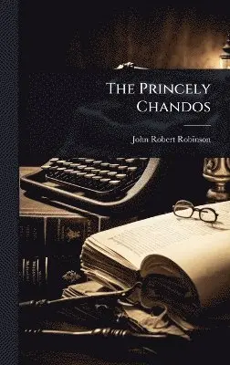 John Robert Robinson - Princely Chandos, Inbunden. Tillgänglighet: Lägg i varukorg