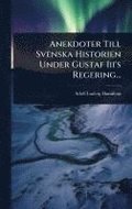 Anekdoter Till Svenska Historien Under Gustaf Iii's Regering...