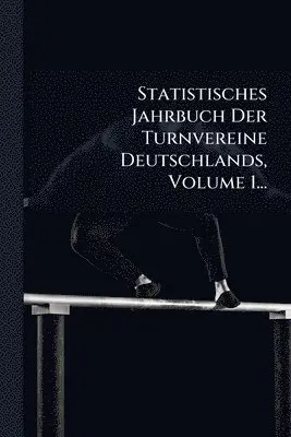 Statistisches Jahrbuch Der Turnvereine Deutschlands, Volume 1...
