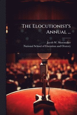 Jacob W Shoemaker - Elocutionist's Annual ..., Häftad. Tillgänglighet: Lägg i varukorg