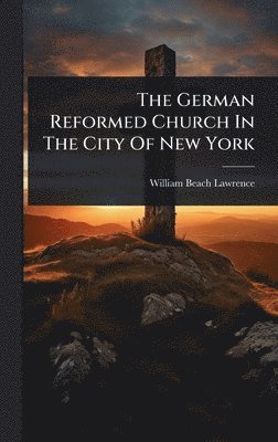 William Beach Lawrence - German Reformed Church In The City Of New York, Inbunden