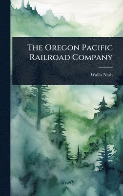 Wallis Nash - Oregon Pacific Railroad Company, Inbunden