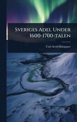 Carl Arvid Klingspor - Sveriges Adel Under 1600-1700-talen, Inbunden