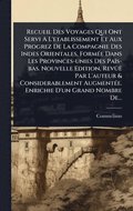 Recueil Des Voyages Qui Ont Servi A L'etablissement Et Aux Progrez De La Compagnie Des Indes Orientales, Form(c)e Dans Les Provinces-unies Des Pas-bas. Nouvelle Edition, Revû Par L'auteur & Con...