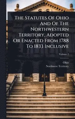 Northwest Territory - Statutes Of Ohio And Of The Northwestern Territory, Adopted Or Enacted From 1788 To 1833 Inclusive, Inbunden. Tillgänglighet: Lägg i varukorg