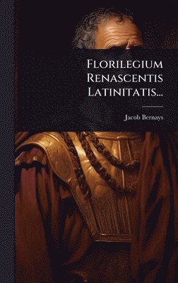 Jacob Bernays - Florilegium Renascentis Latinitatis..., Inbunden. Tillgänglighet: Lägg i varukorg