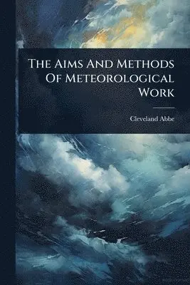 Cleveland Abbe - Aims And Methods Of Meteorological Work, Häftad. Tillgänglighet: Lägg i varukorg