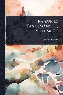 Rajzok Ãs Tanulmànyok, Volume 2...