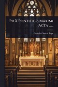 Pii X Pontificis Maximi Acta ......