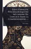 Essai D'analyse Psychologique Du M�(c)canisme Du Langage Dans La Compr�(c)hension ......
