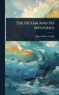 Alpheus Hyatt Verrill - Ocean And Its Mysteries, Inbunden. Tillgänglighet: Lägg i varukorg