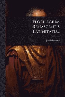 Jacob Bernays - Florilegium Renascentis Latinitatis..., Häftad. Tillgänglighet: Lägg i varukorg
