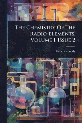 Frederick Soddy - Chemistry Of The Radio-elements, Volume 1, Issue 2, Häftad. Tillgänglighet: Lägg i varukorg