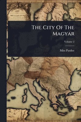 Pardoe (julia) - City Of The Magyar, Häftad. Tillgänglighet: Lägg i varukorg