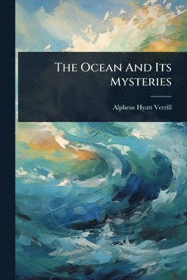 Alpheus Hyatt Verrill - Ocean And Its Mysteries, Häftad. Tillgänglighet: Lägg i varukorg