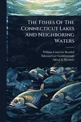 William Converse Kendall - Fishes Of The Connecticut Lakes And Neighboring Waters, Häftad. Tillgänglighet: Lägg i varukorg