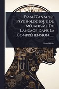 Essai D'analyse Psychologique Du M�(c)canisme Du Langage Dans La Compr�(c)hension ......