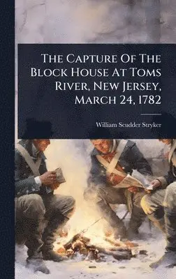 William Scudder Stryker - Capture Of The Block House At Toms River, New Jersey, March 24, 1782, Inbunden. Tillgänglighet: Lägg i varukorg