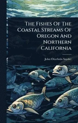 John Otterbein Snyder - Fishes Of The Coastal Streams Of Oregon And Northern California, Inbunden. Tillgänglighet: Lägg i varukorg